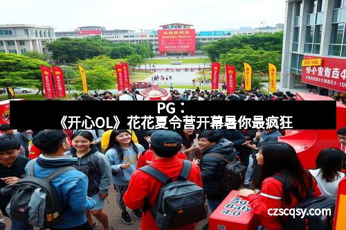 PG：《开心OL》花花夏令营开幕暑你最疯狂